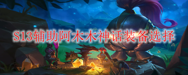 S13辅助阿木木神话装备选择