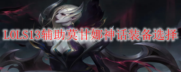 LOLS13辅助莫甘娜神话装备选择