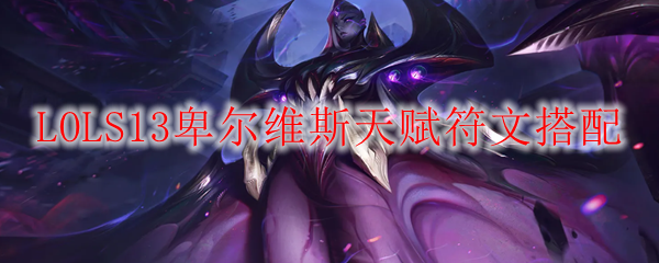 LOLS13卑尔维斯天赋符文搭配
