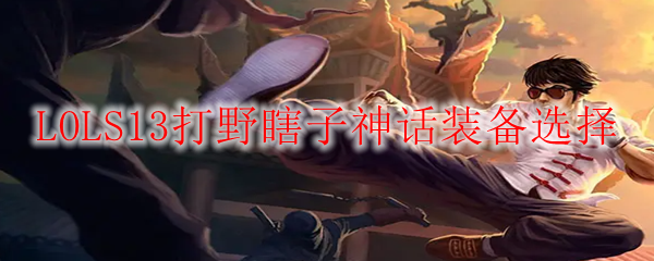 LOLS13打野瞎子神话装备选择