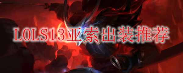 LOLS13亚索出装推荐