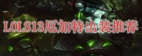 LOLS13厄加特出装推荐