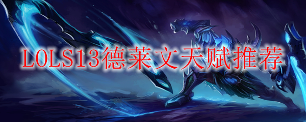 LOLS13德莱文天赋推荐