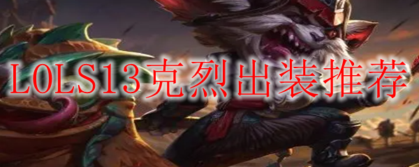 LOLS13克烈出装推荐