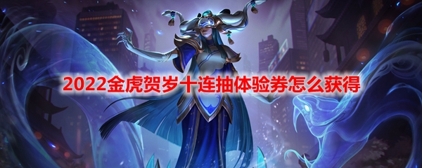 LOL2022金虎贺岁十连抽体验券怎么获得