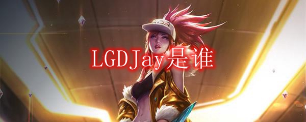 LGDJay是谁