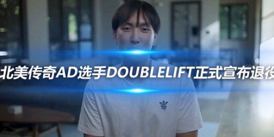 北美传奇AD选手Doublelift正式宣布退役