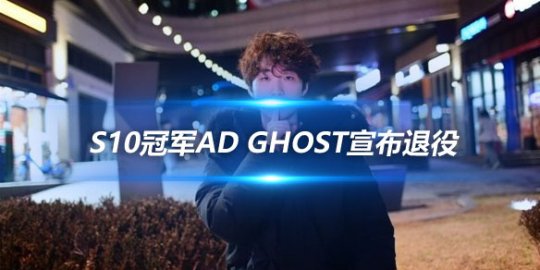 S10冠军AD Ghost宣布退役 结束职业生涯
