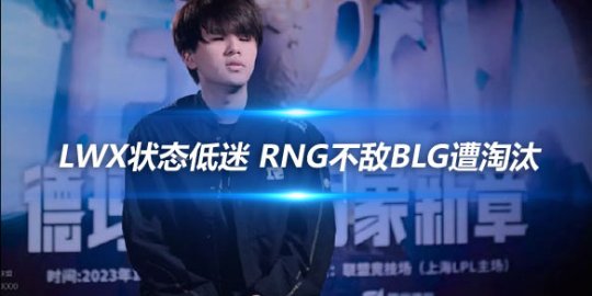 Lwx状态低迷 RNG不敌BLG遭淘汰