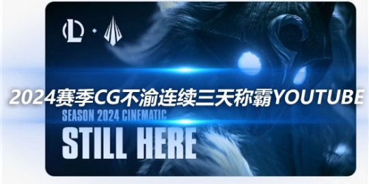 2024赛季CG《不渝》连续三天称霸YouTube