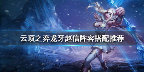 《LOL》云顶之弈10.7龙牙赵信阵容<a href=/gonglue/ target=_blank class=infotextkey>攻略</a>