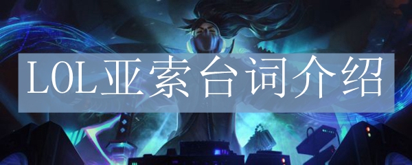 LOL<a href=/yingxiong/yasuo/ target=_blank class=infotextkey>亚索</a>台词介绍