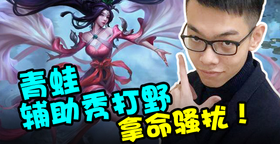 主播有点秀：青蛙辅助秀打野，拿命骚扰！