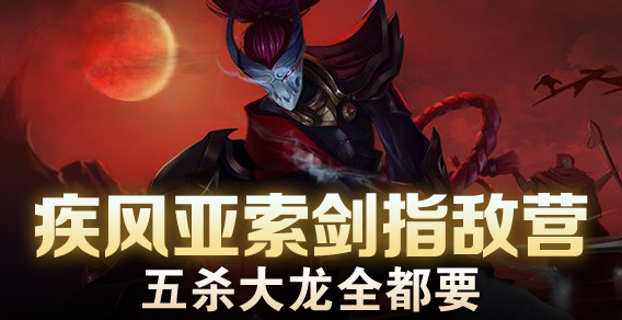 疾风亚索剑指敌营 五杀大龙全都要