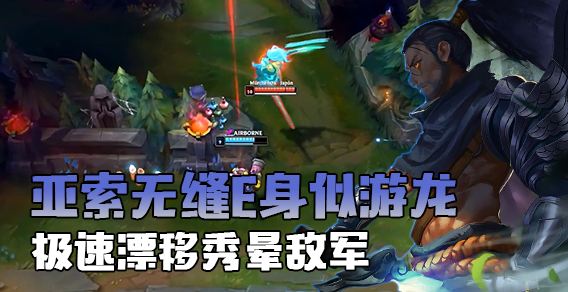 亚索无缝E身似游龙 极速漂移秀晕敌军