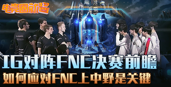 电竞圈就酱：IGvsFNC决赛前瞻，上中野是关键