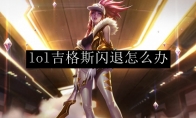 lol吉格斯闪退怎么办